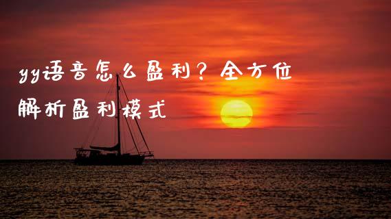 yy语音怎么盈利？全方位解析盈利模式_https://m.fansifence.com_个股行情_第1张