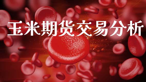 玉米期货交易分析_https://m.fansifence.com_消费金融_第1张