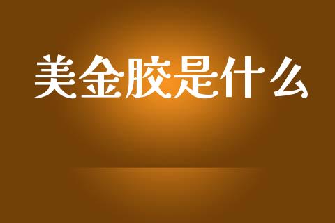 美金胶是什么_https://m.fansifence.com_个股行情_第1张