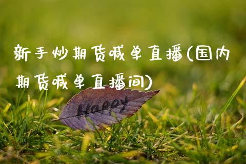 新手炒期货喊单直播(国内期货喊单直播间)_https://m.fansifence.com_公募基金_第1张