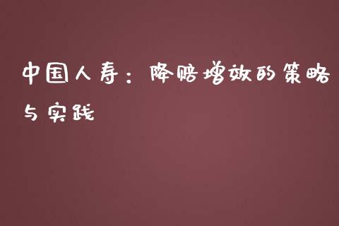 中国人寿：降赔增效的策略与实践_https://m.fansifence.com_公募基金_第1张