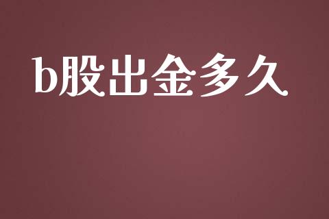 b股出金多久_https://m.fansifence.com_个股行情_第1张