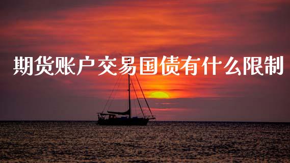 期货账户交易国债有什么限制_https://m.fansifence.com_贵金属行情_第1张