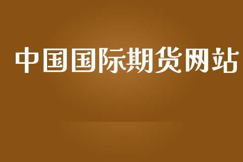 中国国际期货网站_https://m.fansifence.com_个股行情_第1张