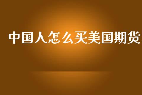 中国人怎么买美国期货_https://m.fansifence.com_公募基金_第1张