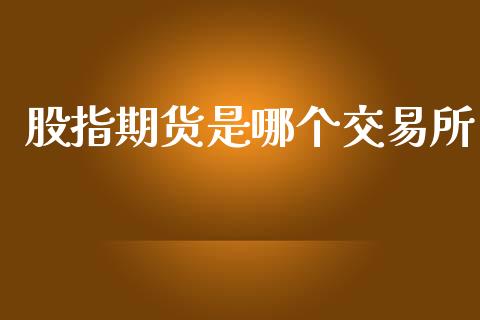 股指期货是哪个交易所_https://m.fansifence.com_公募基金_第1张