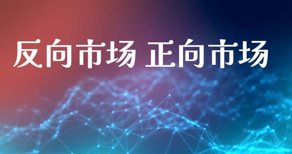 反向市场 正向市场_https://m.fansifence.com_公募基金_第1张