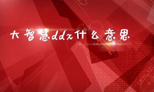 大智慧ddx什么意思_https://m.fansifence.com_贵金属行情_第1张