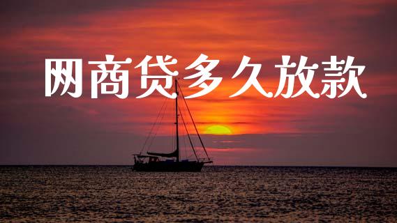 网商贷多久放款_https://m.fansifence.com_贵金属行情_第1张