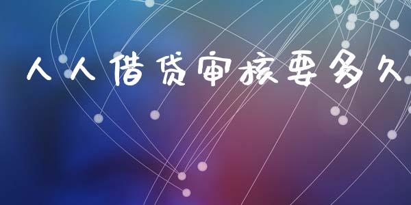 人人借贷审核要多久_https://m.fansifence.com_个股行情_第1张