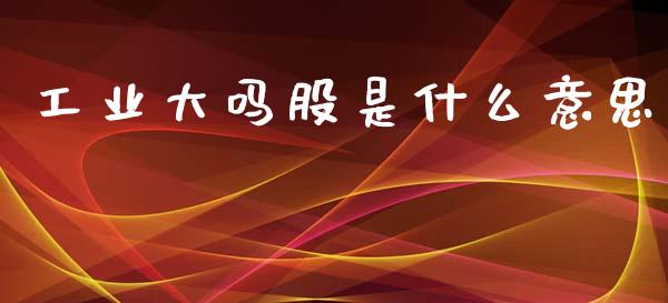 工业大吗股是什么意思_https://m.fansifence.com_贵金属行情_第1张