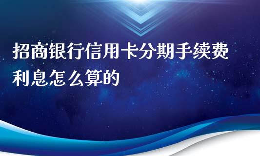 招商银行信用卡分期手续费利息怎么算的_https://m.fansifence.com_公募基金_第1张