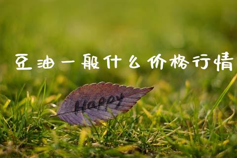 豆油一般什么价格行情_https://m.fansifence.com_个股行情_第1张