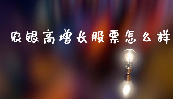 农银高增长股票怎么样_https://m.fansifence.com_贵金属行情_第1张