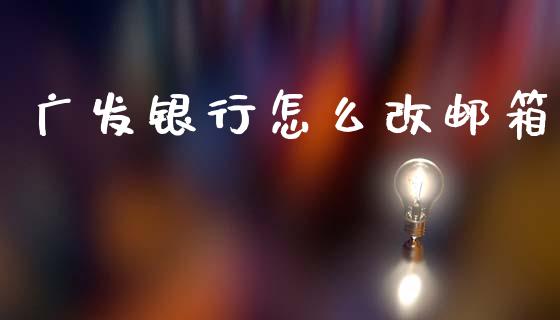广发银行怎么改邮箱_https://m.fansifence.com_个股行情_第1张