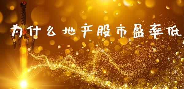 为什么地产股市盈率低_https://m.fansifence.com_贵金属行情_第1张