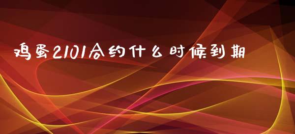 鸡蛋2101合约什么时候到期_https://m.fansifence.com_消费金融_第1张