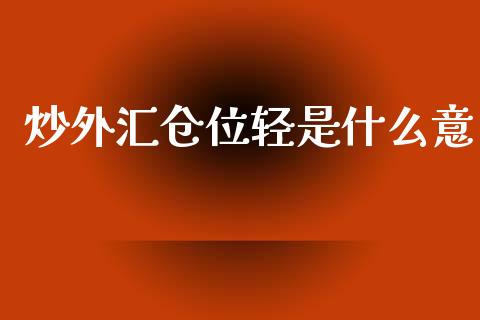 炒外汇仓位轻是什么意_https://m.fansifence.com_消费金融_第1张
