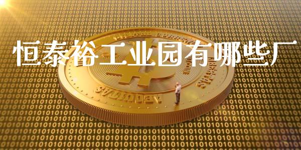 恒泰裕工业园有哪些厂_https://m.fansifence.com_公募基金_第1张