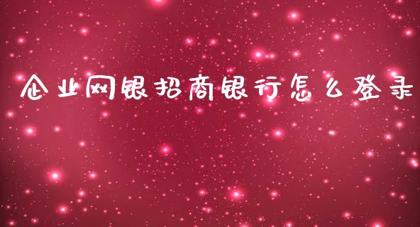 企业网银招商银行怎么登录_https://m.fansifence.com_个股行情_第1张