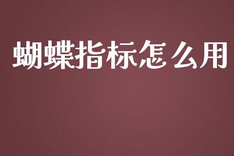 蝴蝶指标怎么用_https://m.fansifence.com_消费金融_第1张