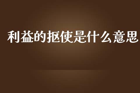 利益的抠使是什么意思_https://m.fansifence.com_个股行情_第1张