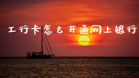 工行卡怎么开通网上银行_https://m.fansifence.com_个股行情_第1张