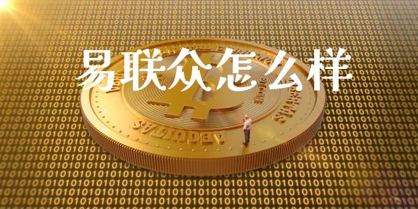 易联众怎么样_https://m.fansifence.com_公募基金_第1张