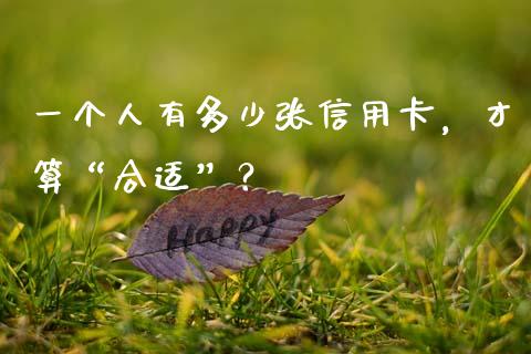 一个人有多少张信用卡，才算“合适”？_https://m.fansifence.com_贵金属行情_第1张