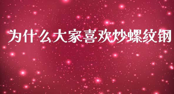 为什么大家喜欢炒螺纹钢_https://m.fansifence.com_个股行情_第1张
