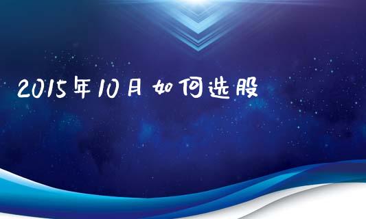 2015年10月如何选股_https://m.fansifence.com_贵金属行情_第1张