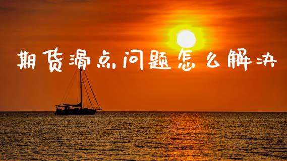 期货滑点问题怎么解决_https://m.fansifence.com_公募基金_第1张
