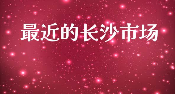 最近的长沙市场_https://m.fansifence.com_个股行情_第1张