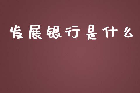 发展银行是什么_https://m.fansifence.com_公募基金_第1张