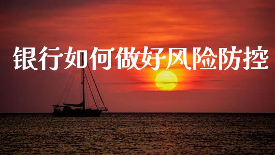 银行如何做好风险防控_https://m.fansifence.com_公募基金_第1张