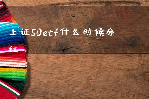 上证50etf什么时候分红_https://m.fansifence.com_公募基金_第1张