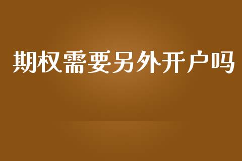 期权需要另外开户吗_https://m.fansifence.com_消费金融_第1张