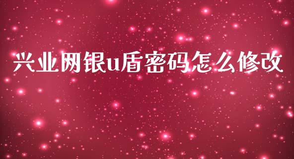 兴业网银u盾密码怎么修改_https://m.fansifence.com_个股行情_第1张