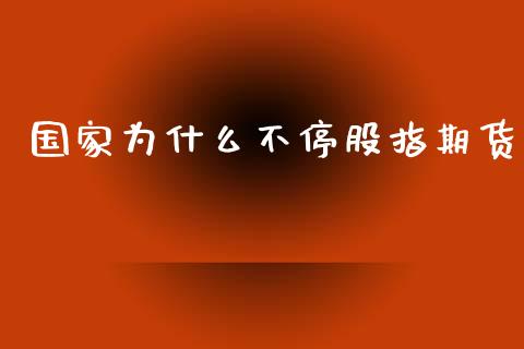 国家为什么不停股指期货_https://m.fansifence.com_消费金融_第1张
