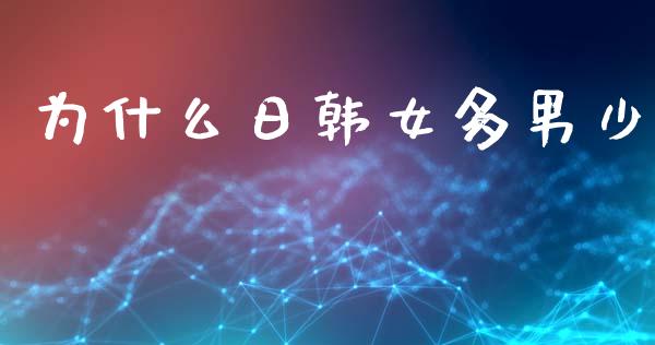 为什么日韩女多男少_https://m.fansifence.com_公募基金_第1张
