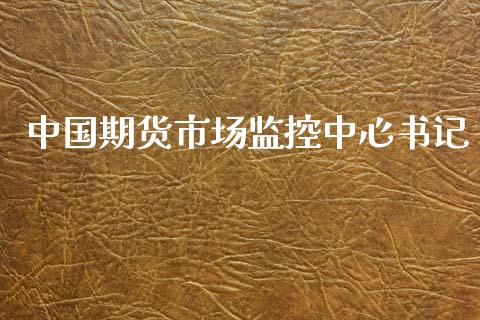 中国期货市场监控中心书记_https://m.fansifence.com_贵金属行情_第1张