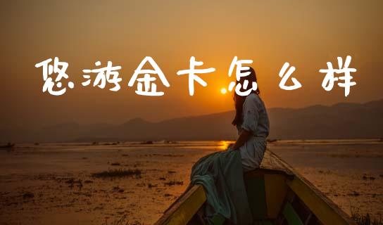 悠游金卡怎么样_https://m.fansifence.com_贵金属行情_第1张