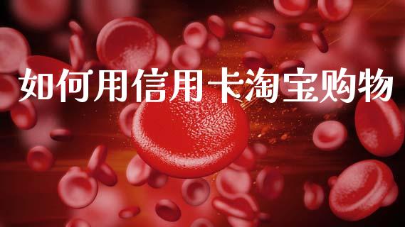 如何用信用卡淘宝购物_https://m.fansifence.com_公募基金_第1张