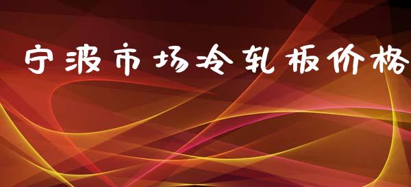 宁波市场冷轧板价格_https://m.fansifence.com_消费金融_第1张