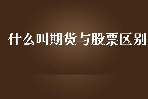 什么叫期货与股票区别_https://m.fansifence.com_贵金属行情_第1张