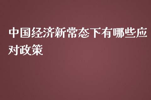 中国经济新常态下有哪些应对政策_https://m.fansifence.com_个股行情_第1张