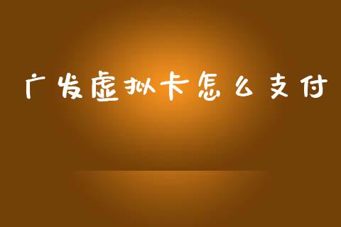 广发虚拟卡怎么支付_https://m.fansifence.com_个股行情_第1张