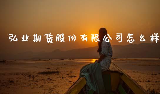 弘业期货股份有限公司怎么样_https://m.fansifence.com_贵金属行情_第1张