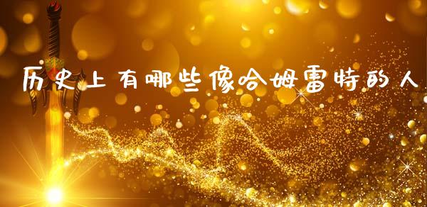 历史上有哪些像哈姆雷特的人_https://m.fansifence.com_公募基金_第1张