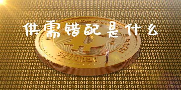 供需错配是什么_https://m.fansifence.com_贵金属行情_第1张
